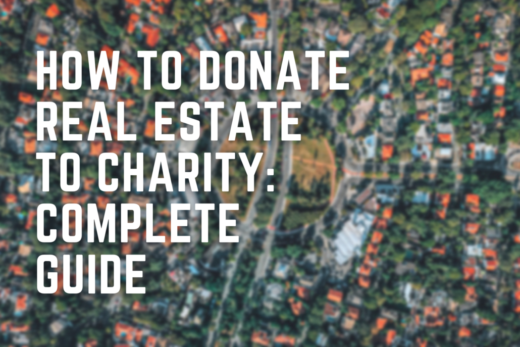 How To Donate Real Estate To Charity: Complete Guide