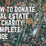 How To Donate Real Estate To Charity: Complete Guide